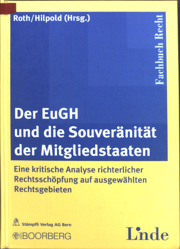 Der EuGH und die Souveränität der Mitgliedstaaten : eine kritische Analyse richterlicher Rechtsschöpfung auf ausgewählten Rechtsgebieten. Fachbuch Recht - Roth, Günter H. [Hrsg.]