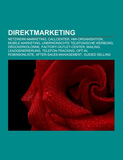 Direktmarketing : Netzwerk-Marketing, Callcenter, HMI-Organisation, Mobile Marketing, Unerwünschte telefonische Werbung, Drückerkolonne, Factory-Outlet-Center, Mailing, Leadgenerierung, Telefon-Tracking, Opt-in, Robinsonliste, After-Sales-Management