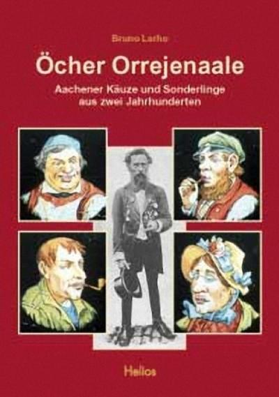 Öcher Orrejenaale : Aachener Käuze und Sonderlinge aus zwei Jahrhunderten - Bruno Lerho