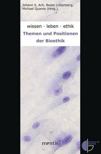 wissen.leben.ethik. : Themen und Positionen der Bioethik - Johann S Ach