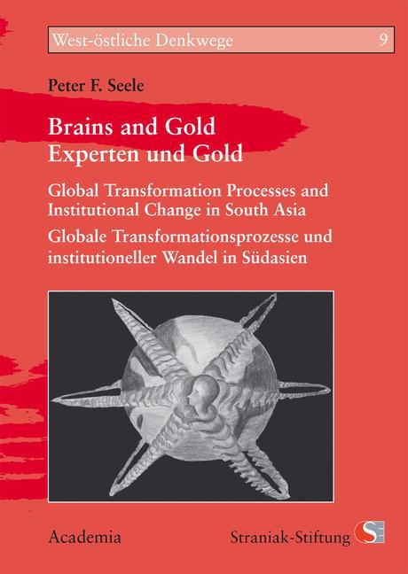 Brains and Gold - Experten und Gold : Global Transformation Processes and Institutional Change in South Asia - Peter F Seele