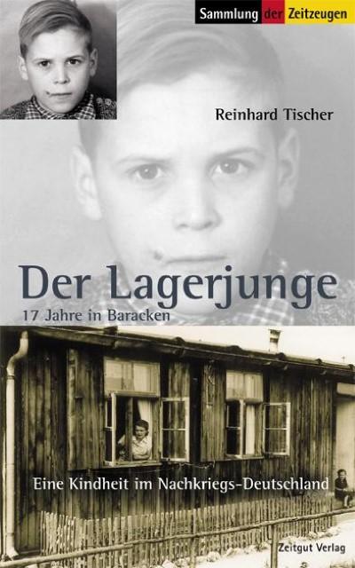 Der Lagerjunge : 17 Jahre in Baracken. 1945 bis 1962 - Reinhard Tischer