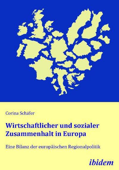Wirtschaftlicher und sozialer Zusammenhalt in Europa. Eine Bilanz der europäischen Regionalpolitik - Corina Schäfer