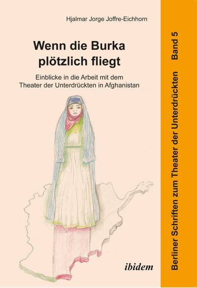 Wenn die Burka plötzlich fliegt - Einblicke in die Arbeit mit dem Theater der Unterdrückten in Afghanistan - Hjalmar Jorge Joffre-Eichhorn