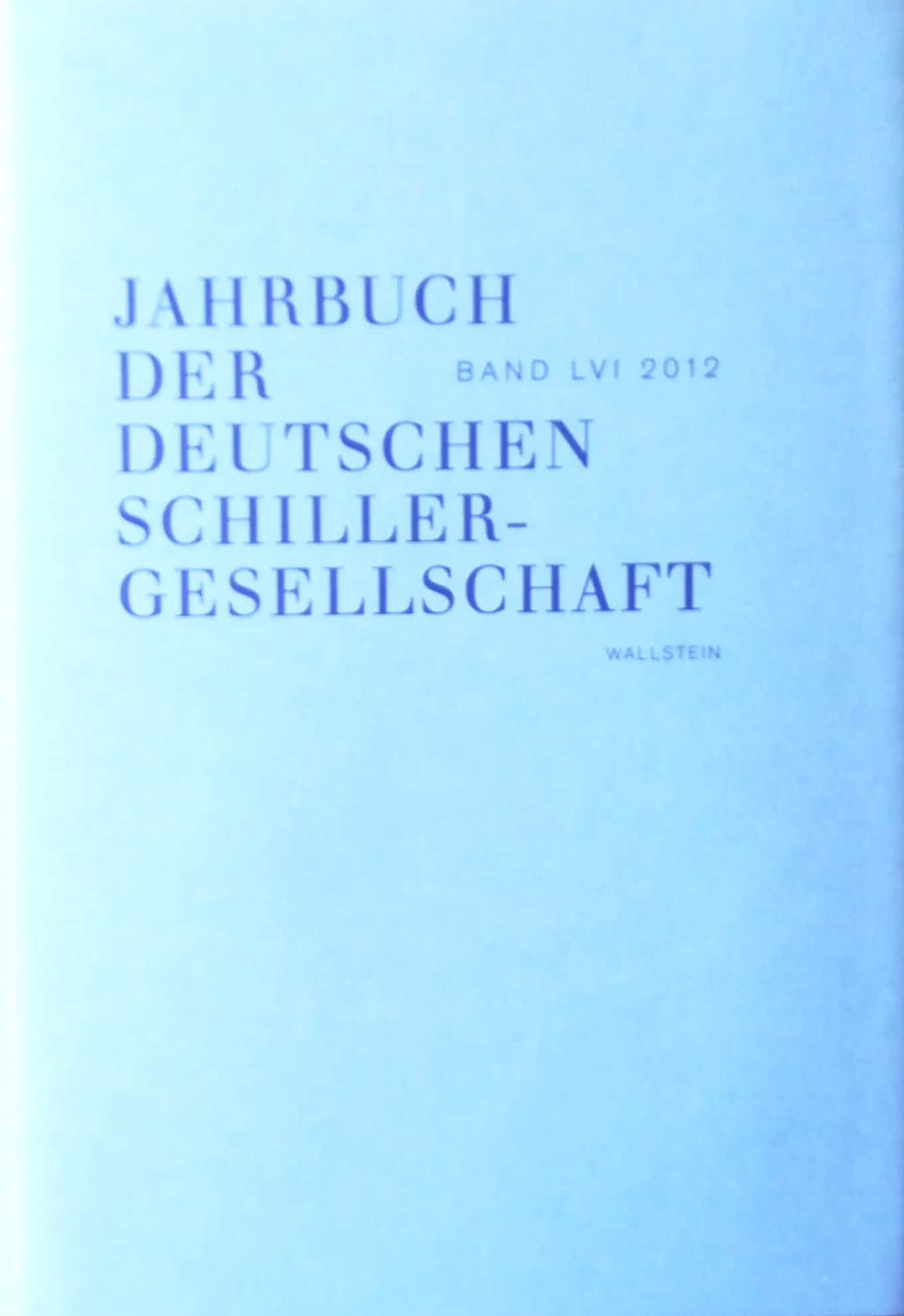 Jahrbuch der Deutschen Schillergesellschaft. Internationales Organ für neuere deutsche Literatur. 56. Jahrgang 2012. Im Auftrag des Vorstands herausgegeben von Wilfried Barner, Christine Lubkoll, Ernst Osterkamp, Ulrich Raulff. - Deutsche Schillergesellschaft. - Barner, Wilfried / Christine Lubkoll / Ernst Osterkamp / Ulrich Raulff (Hrsg.)