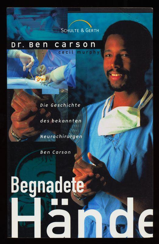Begnadete Hände : Die Geschichte des bekannten Neurochirurgen Ben Carson. - Carson, Ben und Cecil [Bearb.] Murphey