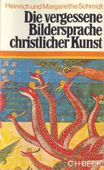 Die vergessene Bildersprache christlicher Kunst. Ein Führer zum Verständnis der Tier-, Engel- und Mariensymbolik. - Schmidt, Heinrich und Magarethe