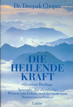 Die heilende Kraft. "Quantum Healing". Ayurveda, das altindische Wissen vom Leben, und die modernen Naturwissenschaften. Chopra, Deepak: [ ]