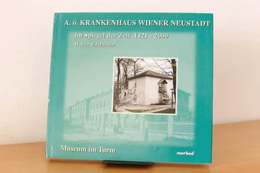 A.ö. Krankenhaus Wiener Neustadt im Spiegel der Zeit 1321 - 2000 Museum im Turm - Edelbauer, Walter