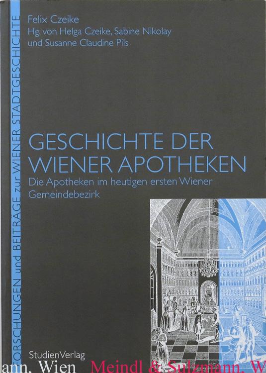 Geschichte der Wiener Apotheken. Die Apotheken im heutigen ersten Wiener Gemeindebezirk. - Apotheke - Czeike, Felix u.a.