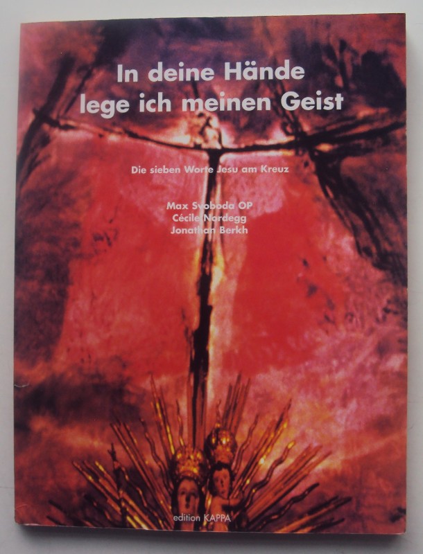 In deine Hände lege ich meinen Geist. Die sieben Worte Jesu am Kreuz - Svoboda, Max / Nordegg, Cécile / Berkh, Jonathan