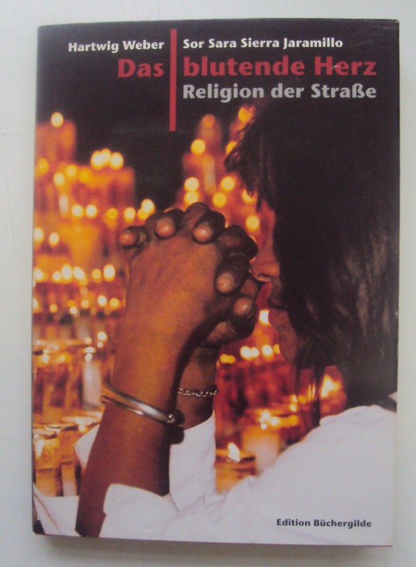 Das blutende Herz. Religion der Straße. Mit zahlr. Abb. - Weber, Hartwig / Sierra Jaramillo, Sor Sara