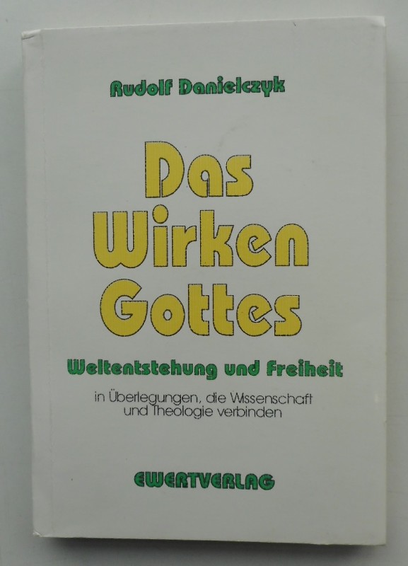 Das Wirken Gottes. Weltentstehung und Freiheit in Überlegungen, die Wissenschaft und Theologie verbindend. - Danielczyk, Rudolf