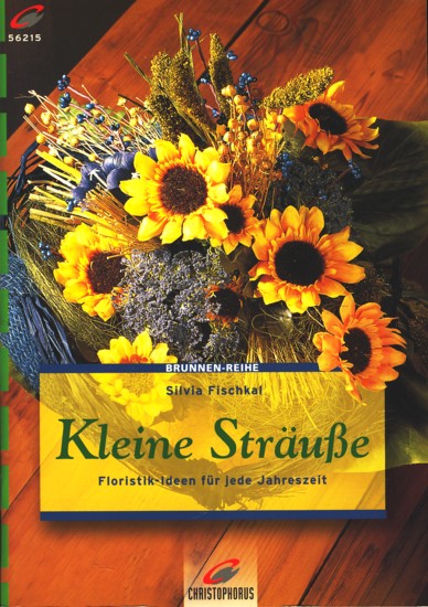 Brunnen-Reihe 56215 ~ Kleine Sträuße - Floristik Ideen für jede Jahreszeit ;. - Fischkal, Silvia