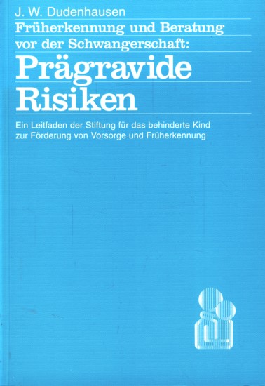 Früherkennung und Beratung vor der Schwangerschaft: Prägravide Risiken - ein Leitfaden der Stiftung für das Behinderte Kind zur Förderung von Vorsorge und Früherkennung ;. - Dudenhausen, Joachim W. [Hrsg.] ; Braendle, Wilhelm