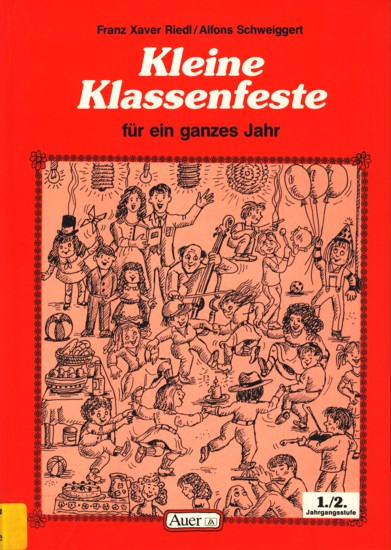 Kleine Klassenfeste für ein ganzes Jahr - 1./2. Jahrgangsstufe ;. - Riedl, Franz X. ; Schweiggert, A.