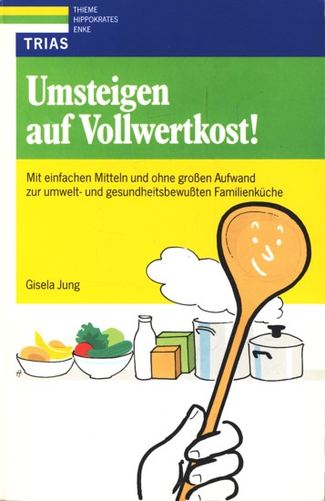 Umsteigen auf Vollwertkost - Mit einfachen Mitteln und ohne großen Aufwand zur umwelt- und gesundheitsbewußten Familienküche ;. - Jung, Gisela