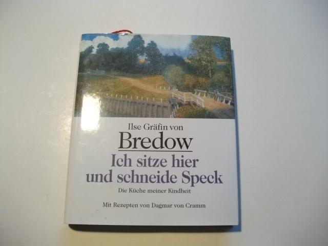 Ich sitze hier und schneide Speck. Die Küche meiner Kindheit. Mit Rezepten von Dagmar von Cramm. - Bredow, Ilse Gräfin von