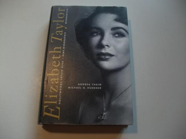 Elizabeth Taylor. Hollywoods letzte Diva. Eine Biographie. - Thain, Andrea u. Huebner, Michael O.