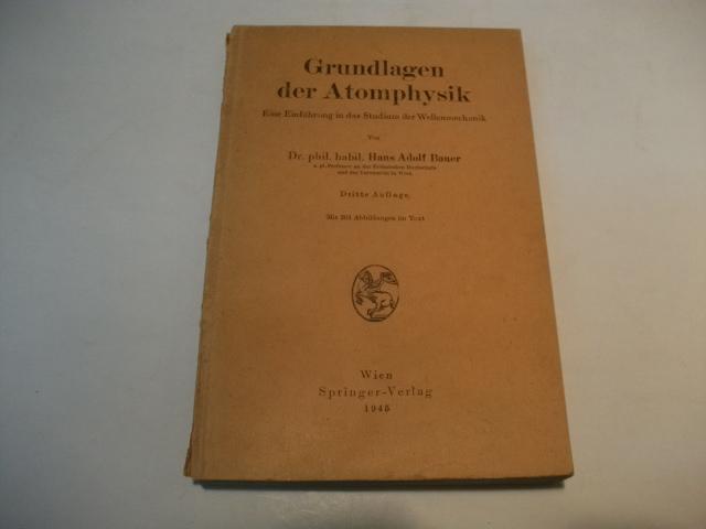 Grundlagen der Atomphysik. Eine Einführung in das Studium de Wellenmechanik. - Bauer, Hans Adolf