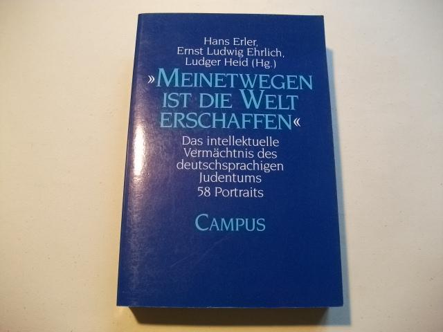 Meinetwegen ist die Welt erschaffen. Das intellektuelle Vermächtnis des deutschsprachigen Juentums. 58 Portraits. - Erler, Hans / Ehrlich, Ernst Ludwig / Heid, Ludger (Hg.)
