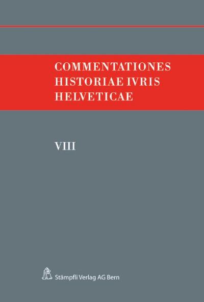 Commentationes Historiae Ivris Helveticae: Band VIII - Felix Hafner