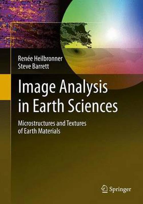 Image Analysis in Earth Sciences: Microstructures and Textures of Earth Materials Renïe Heilbronner Author