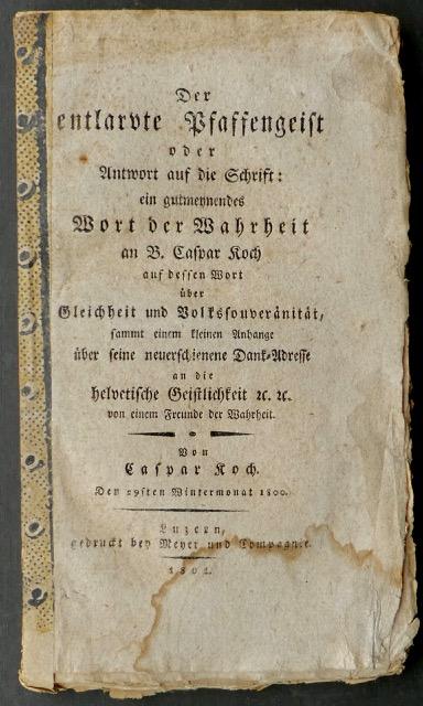 Der Entlarvte Pfaffengeist Oder Die Antwort Auf Die Schrift Ein Gut Meynendes Wort Der Wahrheit An B Caspar Koch Auf Dessen Wort Uber Gleichheit Und Volkssouveranitat Sammt Einem Kleinen Anhange Uber