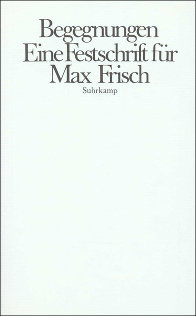 Begegnungen: Eine Festschrift für Max Frisch zum siebzigsten Geburtstag - Siegfried Unseld; Jürgen Becker; Jurek Becker; Peter Bichsel; Silvio Blatter; Elisabeth Borchers; Tankred Dorst; Peter Härtling; Wolfgang Hildesheimer; Walter Höllerer; Uwe Johnson; Wolfgang Koeppen; Karl Krolow; Jürg Laederach; Hermann Lenz