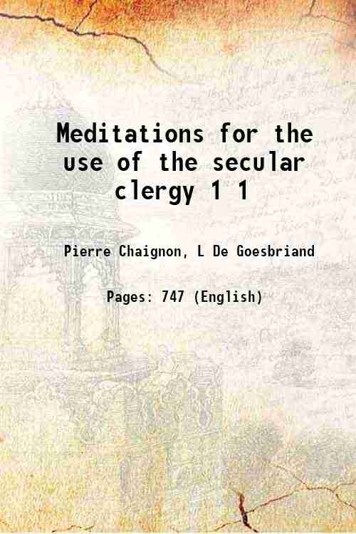 Meditations for the use of the secular clergy Volume 1 ( 1907)[HARDCOVER] - Pierre Chaignon, L De Goesbriand