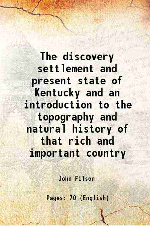 The discovery settlement and present state of Kentucky and an introduction to the topography and natural history of that rich and important country 1793 [Hardcover] - John Filson
