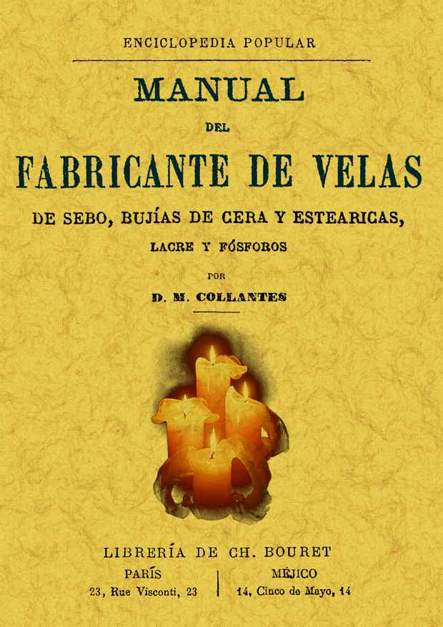 MANUAL DEL FABRICANTE DE VELAS DE SEBO, BUJIAS DE CERA Y ESTEARICAS, LACRE Y FOSFOROS - D. M. COLLANTES