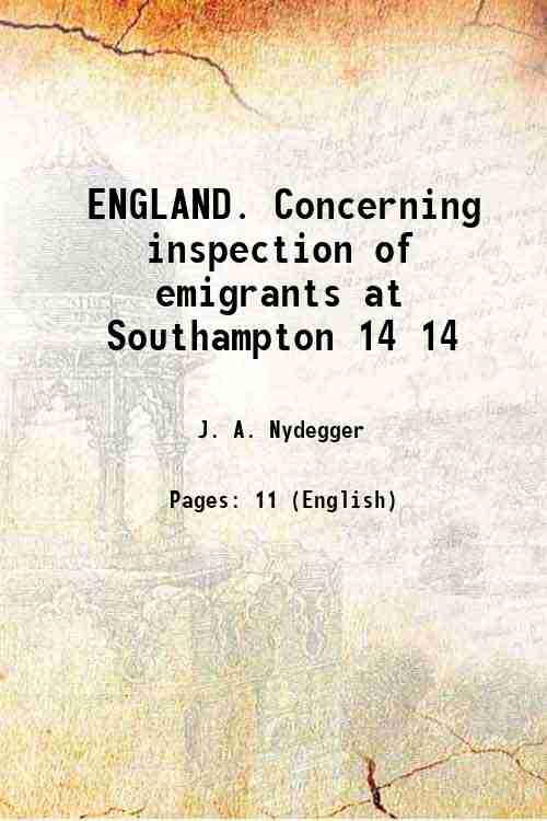 ENGLAND. Concerning inspection of emigrants at Southampton Volume 14 ( 1899)[SOFTCOVER] - J. A. Nydegger