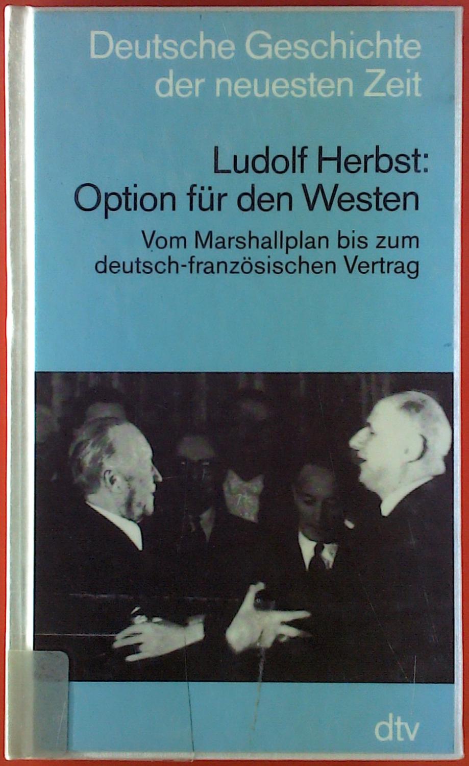 Deutsche Geschichte der neuesten Zeit. Option für den Westen. Vom Marshallplan bis zum deutsch-französischen Vertrag.