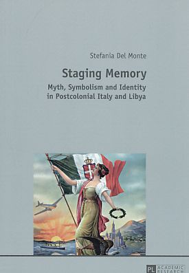 Staging memory : myth, symbolism and identity in postcolonial Italy and Libya. - Del Monte, Stefania
