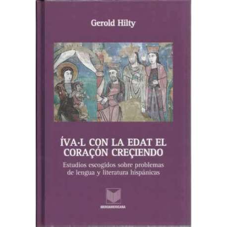 Íva.L con la edat el coraçon creçiendo. Estudios escogidos sobre problemas de lengua y literatura hispánicas - Hilty, Gerold