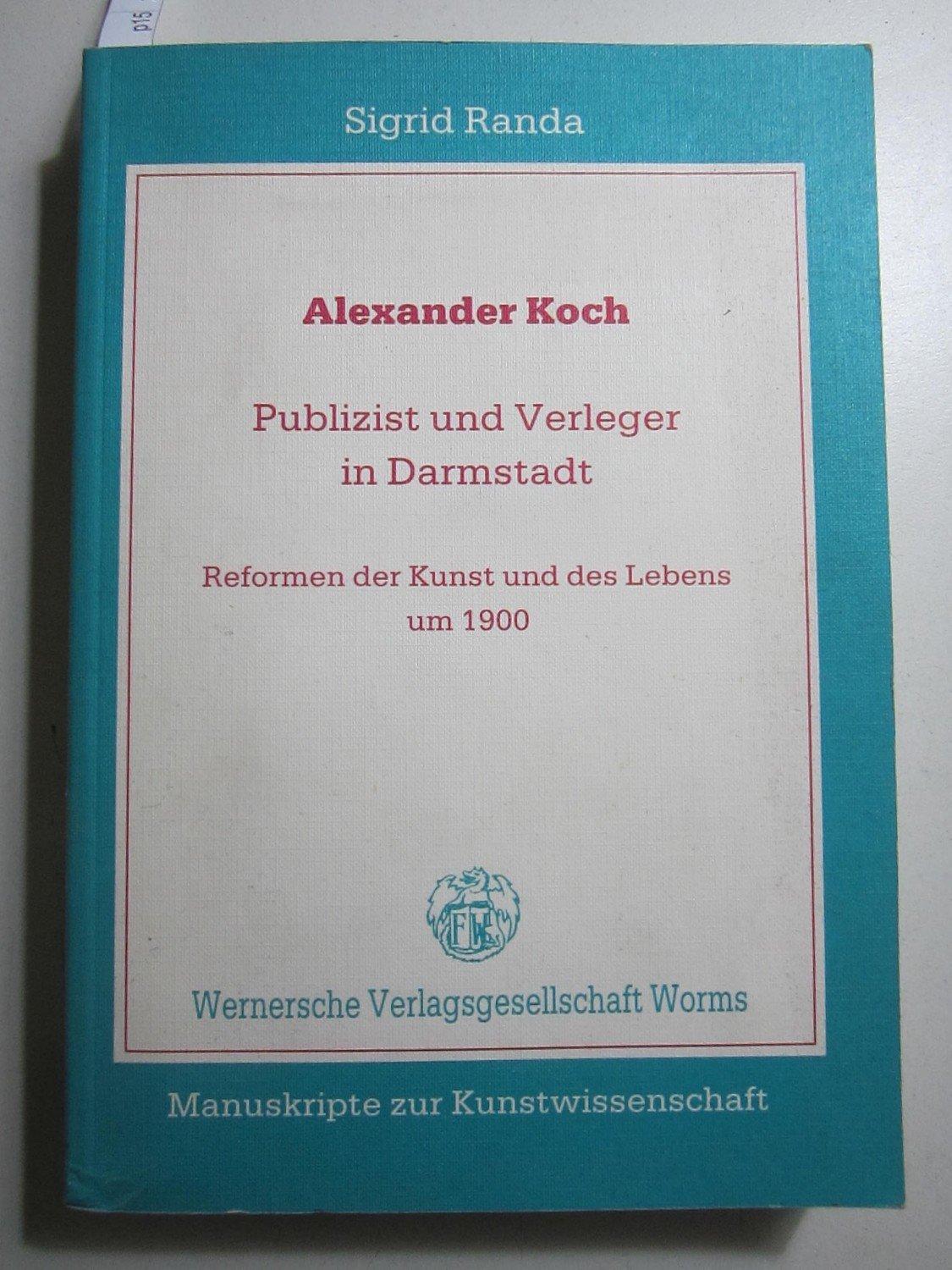 Alexander Koch - Publizist und Verleger in Darmstadt - Reform der Kunst und des Lebens um 1900. (Manuskripte zur Kunstwissenschaft) - Randa, Sigrid