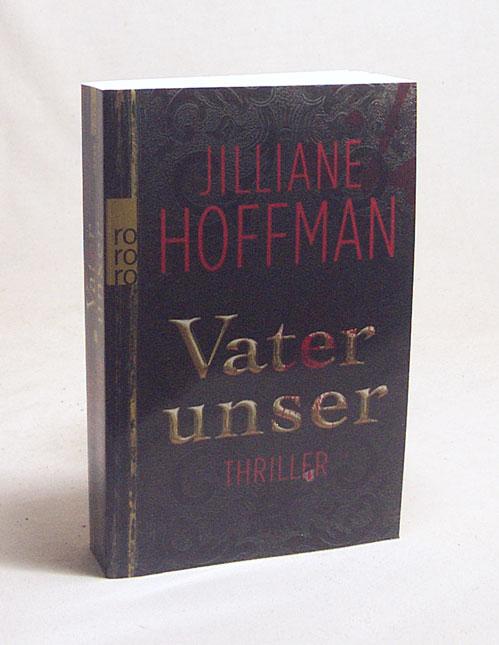 Vater unser : Thriller / Jilliane Hoffman. Aus dem Engl. von Nina Scheweling und Sophie Zeitz - Hoffman, Jilliane / Scheweling, Nina [Übers.] / Zeitz, Sophie [Übers.]