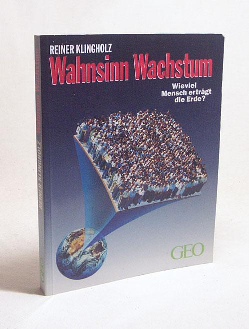 Wahnsinn Wachstum : Wieviel Mensch erträgt die Erde? / Reiner Klingholz. [Hrsg.: Peter-Matthias Gaede] - Klingholz, Reiner