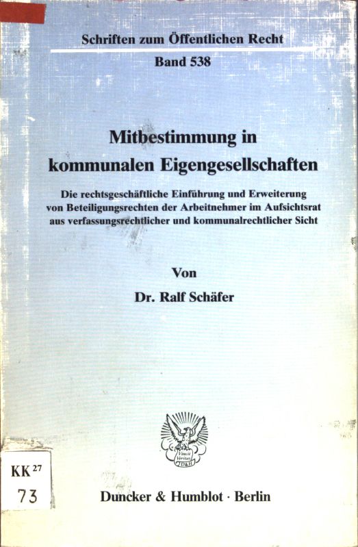 Mitbestimmung in kommunalen Eigengesellschaften : d. rechtsgeschäftl. Einf. u. Erweiterung von Beteiligungsrechten d. Arbeitnehmer im Aufsichtsrat aus verfassungsrechtl. u. kommunalrechtl. Sicht. Schriften zum öffentlichen Recht ; Bd. 538 - Schäfer, Ralf