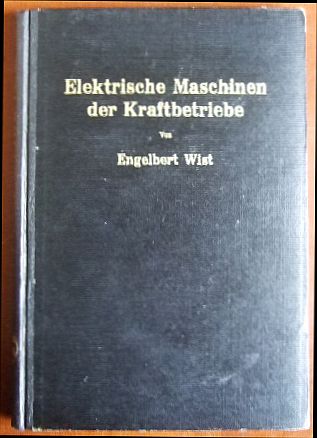 Elektrische Maschinen der Kraftbetriebe : Wirkungsweise und Verhalten beim Anlassen Regeln und Bremsen - Wist, Engelbert