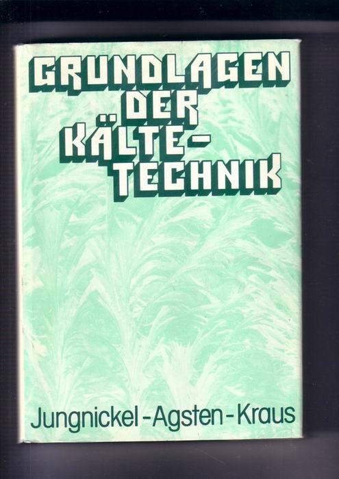 Grundlagen der Kältetechnik - Jungnickel, Heinz / Agsten, Rainer / Kraus, Wolf Eberhard