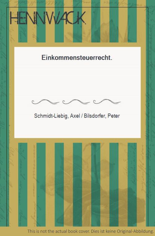 Einkommensteuerrecht. - Schmidt-Liebig, Axel / Bilsdorfer, Peter