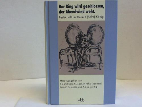 Der Ring wird geschlossen, der Abendwind weht. Festschrift für Helmut (helm) König - Eckert, Roland / Leonhard, Joachim-Felix / Reulecke, Jürgen / Wettig, Klaus [Hrsg.]