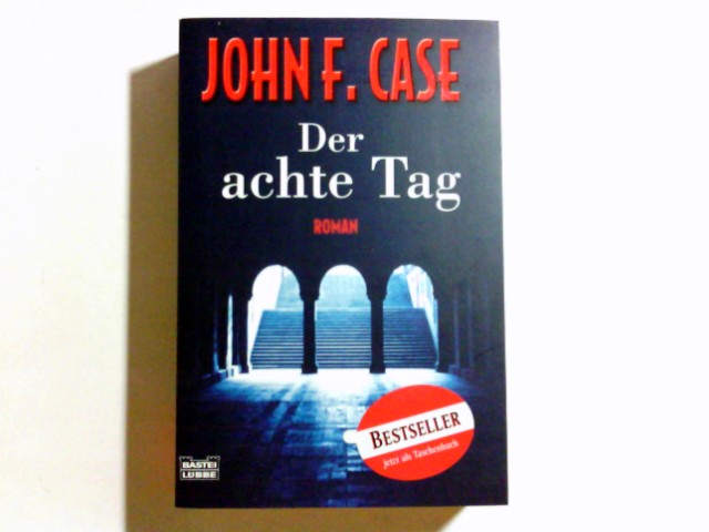 Der achte Tag : Thriller. John F. Case. Aus dem Amerikan. von Ulrike Wasel und Klaus Timmermann, Bastei-Lübbe-Taschenbuch ; Bd. 15420 : Allgemeine Reihe - Case, John