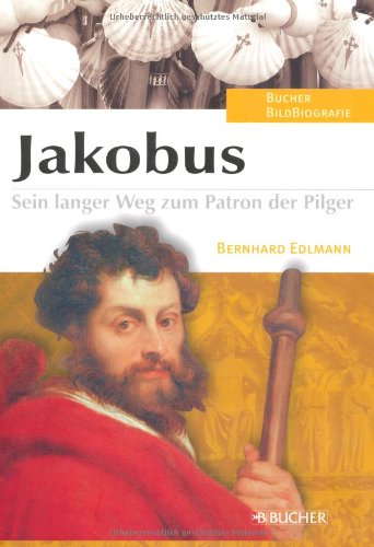 Jakobus : sein langer Weg zum Patron der Pilger. Bucher-BildBiographie - Edlmann, Bernhard M.