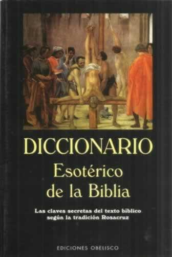 Diccionario Esotérico de la Biblia. Las claves secretas del texto bíblico según la tradición Rosacruz - VV. AA.