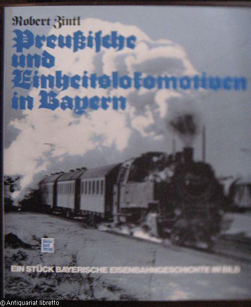 Preußische und Einheitslokomotiven in Bayern. Ein Stück bayerische Eisenbahngeschichte im Bild. - Zintl, Robert