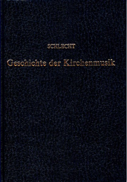 Geschichte der Kirchenmusik: Zugleich Grundlage zur vorurtheilslosen Beantwortung der Frage: 'Was ist echte Kirchenmusik' - Schlecht, Raymund