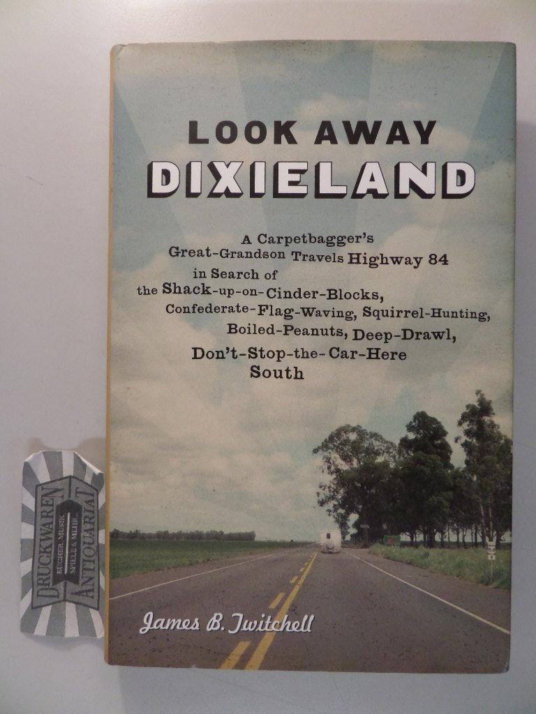 Look Away, Dixieland: A Carpetbagger's Great-Grandson Travels Highway 84 in Search of the Shack-Up-On-Cinder-Blocks, Confederate-Flag-Waving, Squirrel-Hunting, Boiled-Peanuts, Deep Drawl, Don't-Stop-the-Car-Here South. - Twitchell, James B.